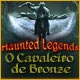 Haunted Legends: O Cavaleiro de Bronze