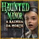 Haunted Manor: A Rainha da Morte