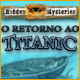 Hidden Mysteries&reg;: O Retorno ao Titanic