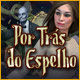 Por Tr&aacute;s do Espelho
