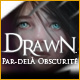 Drawn&reg;: Par-del&agrave;&nbsp;l'Obscurit&eacute;&trade;