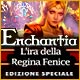 Enchantia: L'ira della Regina Fenice Edizione Speciale