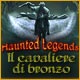 Haunted Legends: Il Cavaliere di Bronzo